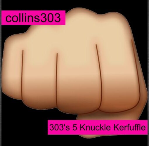 303's 5 Knuckle Kerfuffle